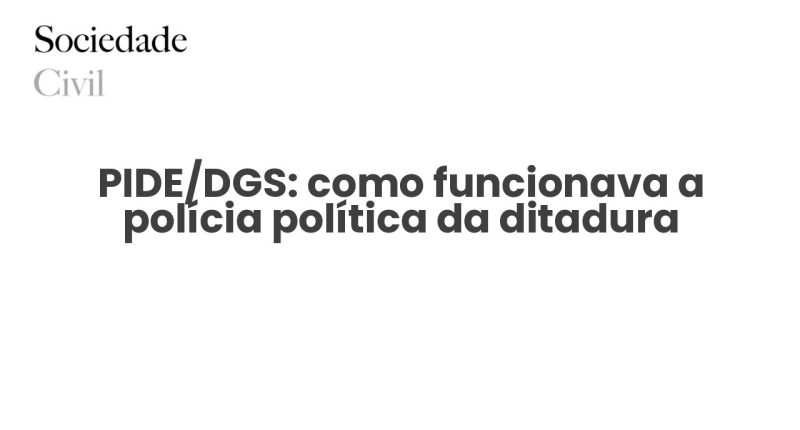 PIDE/DGS: como funcionava a polícia política da ditadura - Sociedade Civil