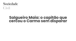 Salgueiro Maia: o capitão que cercou o Carmo sem disparar - Sociedade Civil