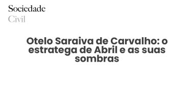 Otelo Saraiva de Carvalho: o estratega de Abril e as suas sombras - Sociedade Civil