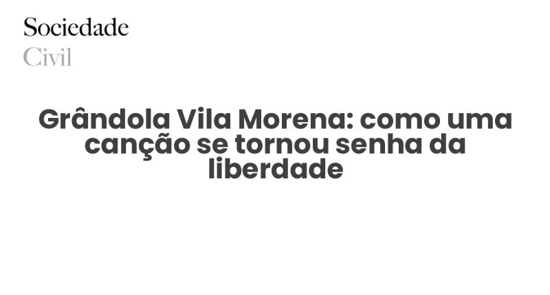 Grândola Vila Morena: como uma canção se tornou senha da liberdade - Sociedade Civil