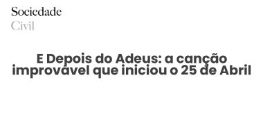 E Depois do Adeus: a canção improvável que iniciou o 25 de Abril - Sociedade Civil