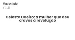 Celeste Caeiro: a mulher que deu cravos à revolução - Sociedade Civil