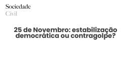 25 de Novembro: estabilização democrática ou contragolpe? - Sociedade Civil