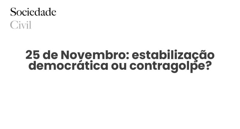 25 de Novembro: estabilização democrática ou contragolpe? - Sociedade Civil