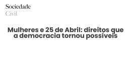 Mulheres e 25 de Abril: direitos que a democracia tornou possíveis - Sociedade Civil