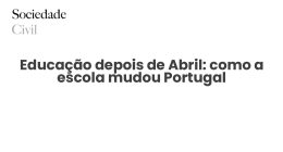 Educação depois de Abril: como a escola mudou Portugal - Sociedade Civil