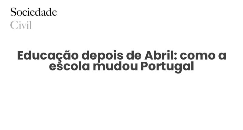Educação depois de Abril: como a escola mudou Portugal - Sociedade Civil