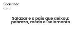 Salazar e o país que deixou: pobreza, medo e isolamento - Sociedade Civil