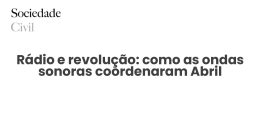 Rádio e revolução: como as ondas sonoras coordenaram Abril - Sociedade Civil
