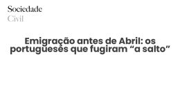 Emigração antes de Abril: os portugueses que fugiram “a salto” - Sociedade Civil