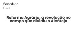 Reforma Agrária: a revolução no campo que dividiu o Alentejo - Sociedade Civil