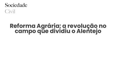 Reforma Agrária: a revolução no campo que dividiu o Alentejo - Sociedade Civil