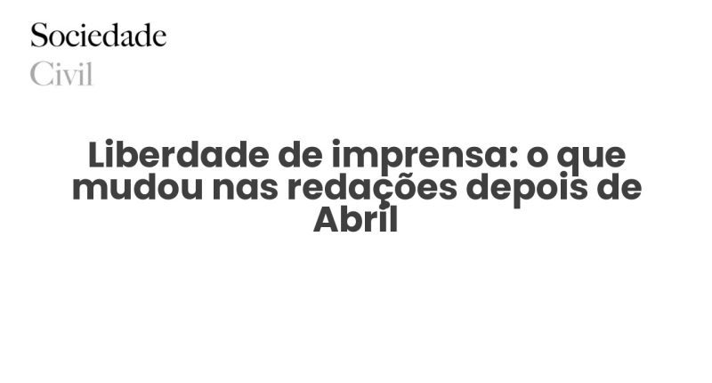 Liberdade de imprensa: o que mudou nas redações depois de Abril - Sociedade Civil