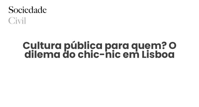 Cultura pública para quem? O dilema do chic-nic em Lisboa - Sociedade Civil