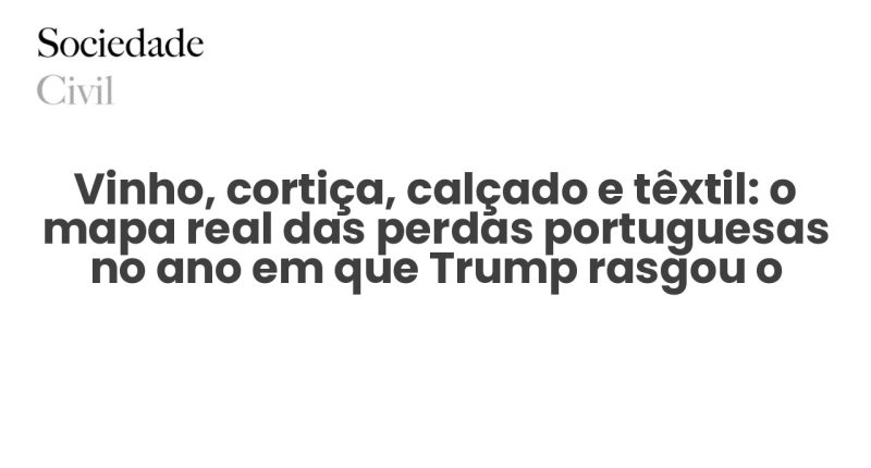 Vinho, cortiça, calçado e têxtil: o mapa real das perdas portuguesas no ano em que Trump rasgou o tabuleiro - Sociedade Civil