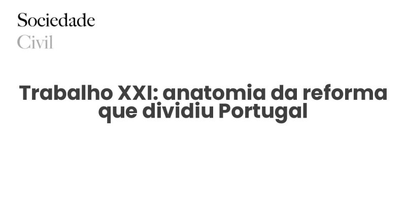 Trabalho XXI: anatomia da reforma que dividiu Portugal - Sociedade Civil