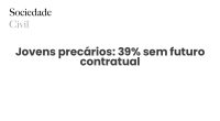 Jovens precários: 39% sem futuro contratual - Sociedade Civil