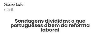 Sondagens divididas: o que portugueses dizem da reforma laboral - Sociedade Civil