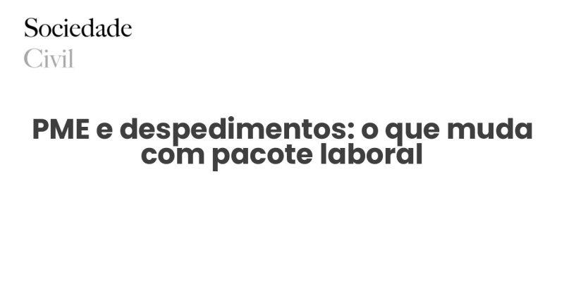 PME e despedimentos: o que muda com pacote laboral - Sociedade Civil