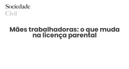 Mães trabalhadoras: o que muda na licença parental - Sociedade Civil