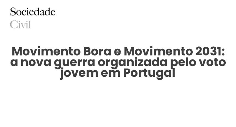 Movimento Bora e Movimento 2031: a nova guerra organizada pelo voto jovem em Portugal - Sociedade Civil