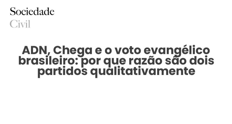 ADN, Chega e o voto evangélico brasileiro: por que razão são dois partidos qualitativamente diferentes na sua relação com o universo religioso - Sociedade Civil