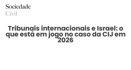 Tribunais internacionais e Israel: o que está em jogo no caso da CIJ em 2026 - Sociedade Civil