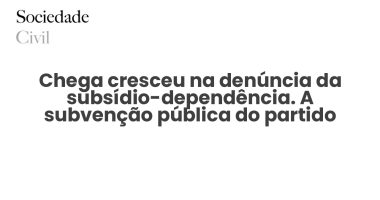 Chega cresceu na denúncia da subsídio-dependência. A subvenção pública do partido ultrapassa 5 milhões por ano - Sociedade Civil