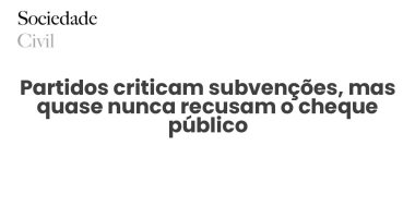 Partidos criticam subvenções, mas quase nunca recusam o cheque público - Sociedade Civil
