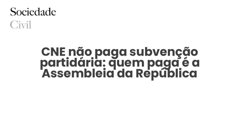 CNE não paga subvenção partidária: quem paga é a Assembleia da República - Sociedade Civil