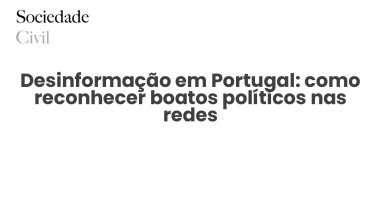 Desinformação em Portugal: como reconhecer boatos políticos nas redes - Sociedade Civil