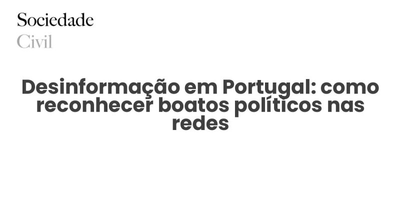 Desinformação em Portugal: como reconhecer boatos políticos nas redes - Sociedade Civil