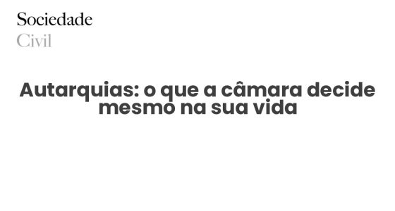 Autarquias: o que a câmara decide mesmo na sua vida - Sociedade Civil
