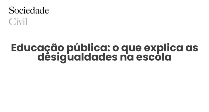 Educação pública: o que explica as desigualdades na escola - Sociedade Civil