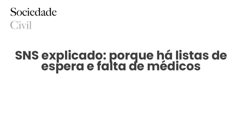 SNS explicado: porque há listas de espera e falta de médicos - Sociedade Civil
