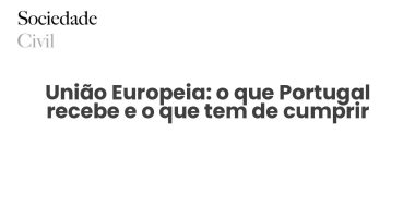 União Europeia: o que Portugal recebe e o que tem de cumprir - Sociedade Civil