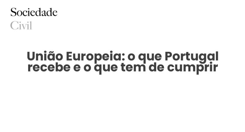 União Europeia: o que Portugal recebe e o que tem de cumprir - Sociedade Civil
