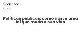 Políticas públicas: como nasce uma lei que muda a sua vida - Sociedade Civil