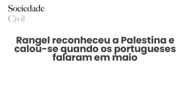 Rangel reconheceu a Palestina e calou-se quando os portugueses falaram em maio - Sociedade Civil
