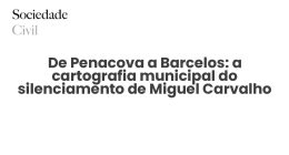 De Penacova a Barcelos: a cartografia municipal do silenciamento de Miguel Carvalho - Sociedade Civil
