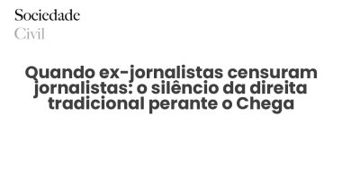 Quando ex-jornalistas censuram jornalistas: o silêncio da direita tradicional perante o Chega - Sociedade Civil