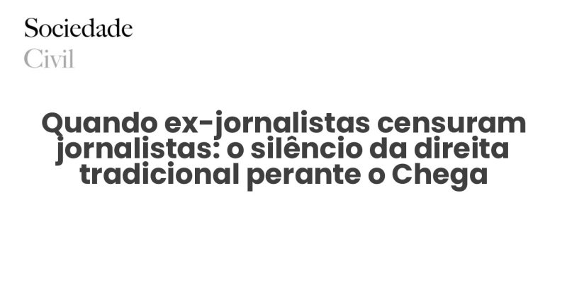 Quando ex-jornalistas censuram jornalistas: o silêncio da direita tradicional perante o Chega - Sociedade Civil