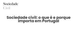 Sociedade civil: o que é e porque importa em Portugal - Sociedade Civil