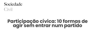 Participação cívica: 10 formas de agir sem entrar num partido - Sociedade Civil