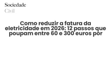 Como reduzir a fatura da eletricidade em 2026: 12 passos que poupam entre 60 e 300 euros por ano - Sociedade Civil