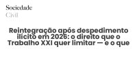 Reintegração após despedimento ilícito em 2026: o direito que o Trabalho XXI quer limitar — e o que resta ao trabalhador - Sociedade Civil