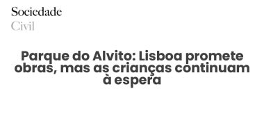 Parque do Alvito: Lisboa promete obras, mas as crianças continuam à espera - Sociedade Civil