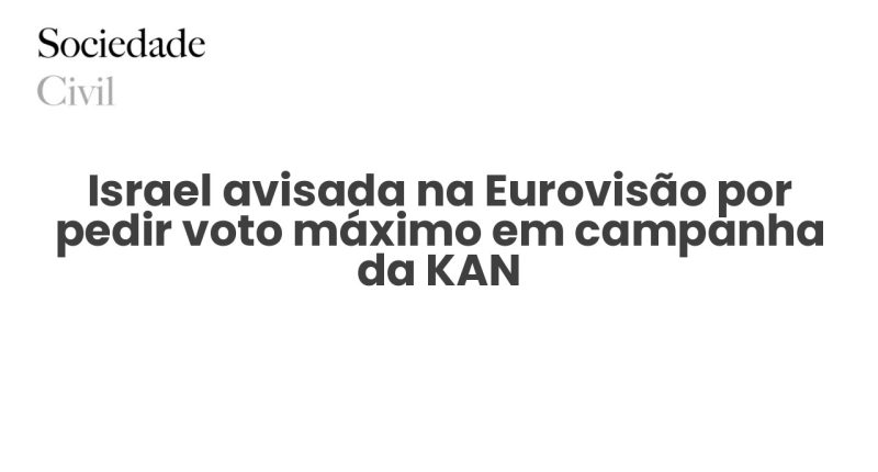 Israel avisada na Eurovisão por pedir voto máximo em campanha da KAN - Sociedade Civil