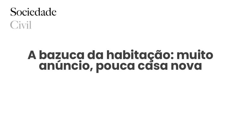 A bazuca da habitação: muito anúncio, pouca casa nova - Sociedade Civil