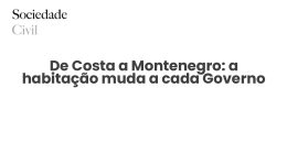 De Costa a Montenegro: a habitação muda a cada Governo - Sociedade Civil